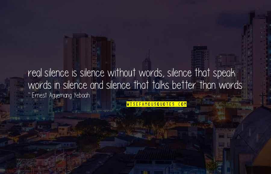 Words In Silence Quotes By Ernest Agyemang Yeboah: real silence is silence without words, silence that Words In Silence Quotes By Ernest Agyemang Yeboah: real silence is silence without words, silence that