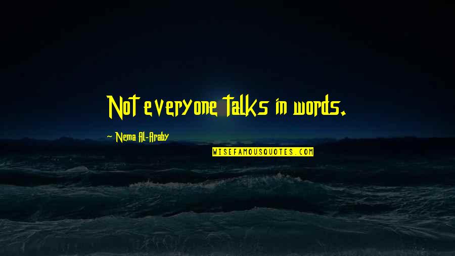 Words In Silence Quotes By Nema Al-Araby: Not everyone talks in words. Words In Silence Quotes By Nema Al-Araby: Not everyone talks in words.