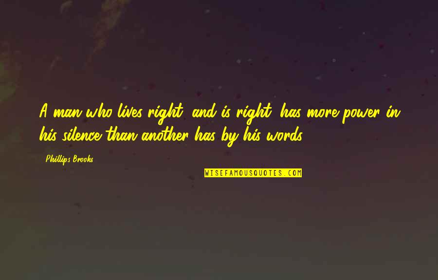 Words In Silence Quotes By Phillips Brooks: A man who lives right, and is right,