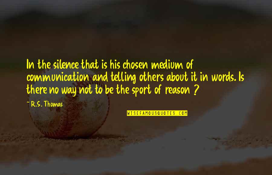 Words In Silence Quotes By R.S. Thomas: In the silence that is his chosen medium Words In Silence Quotes By R.S. Thomas: In the silence that is his chosen medium