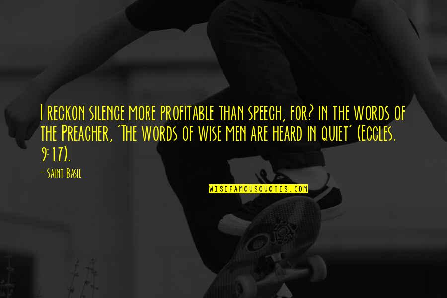 Words In Silence Quotes By Saint Basil: I reckon silence more profitable than speech, for? Words In Silence Quotes By Saint Basil: I reckon silence more profitable than speech, for?