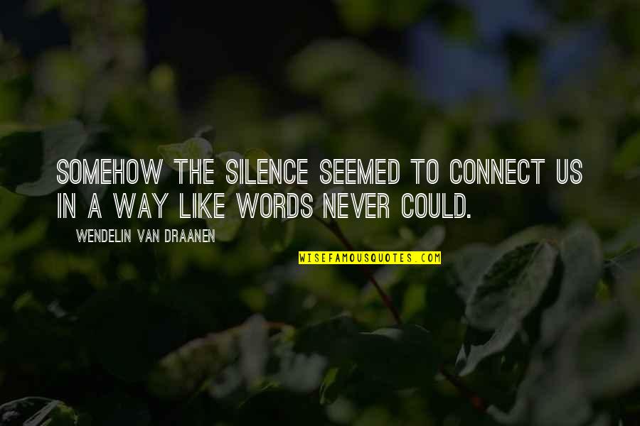 Words In Silence Quotes By Wendelin Van Draanen: Somehow the silence seemed to connect us in Words In Silence Quotes By Wendelin Van Draanen: Somehow the silence seemed to connect us in