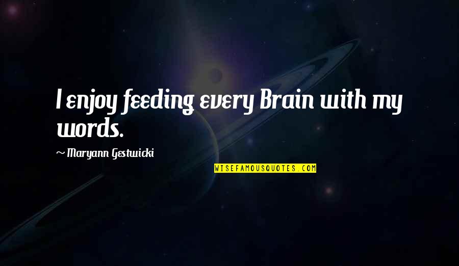 Words Inspirational Quotes By Maryann Gestwicki: I enjoy feeding every Brain with my words.