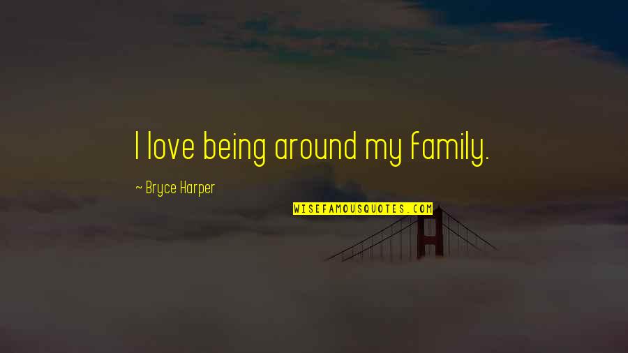 Words Instead Of Quote Quotes By Bryce Harper: I love being around my family.