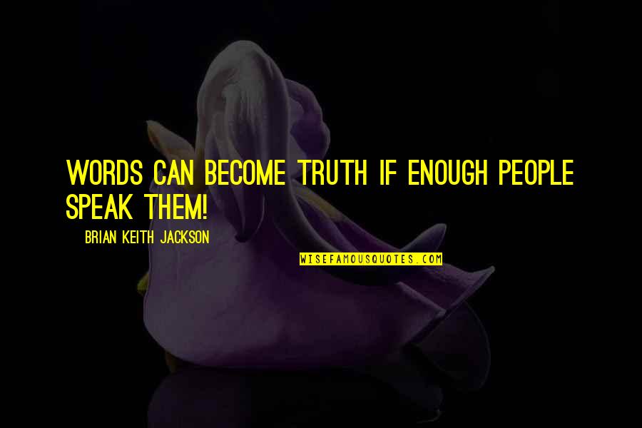 Words Is Not Enough Quotes By Brian Keith Jackson: words can become truth if enough people speak