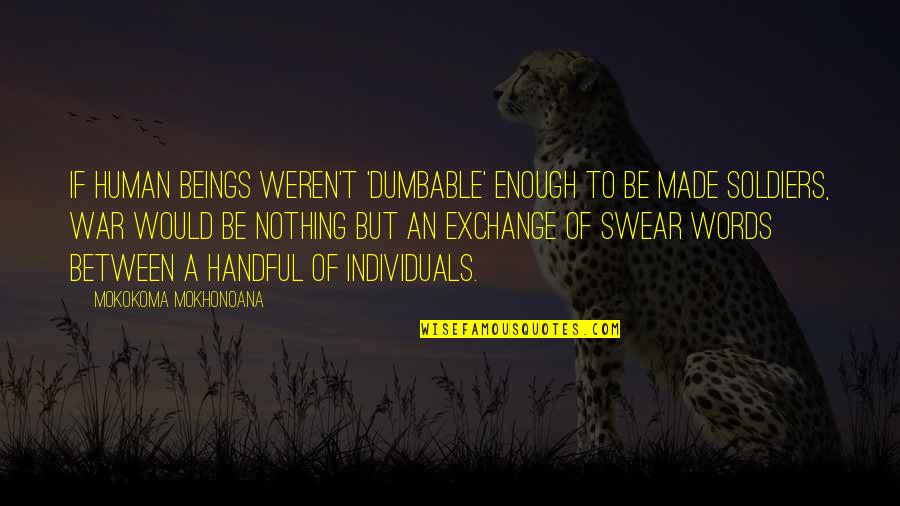 Words Is Not Enough Quotes By Mokokoma Mokhonoana: If human beings weren't 'dumbable' enough to be