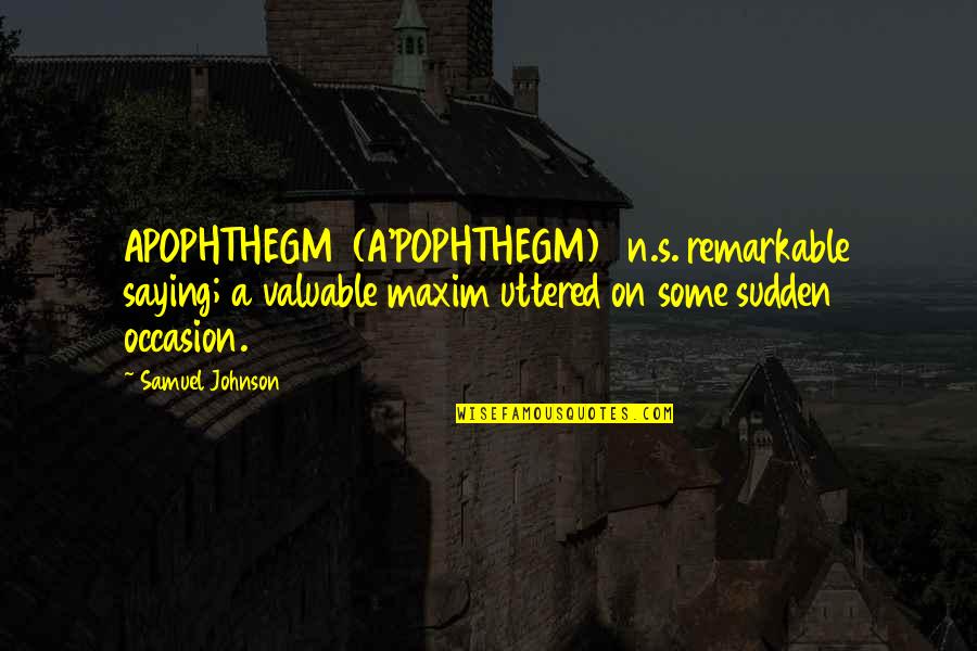 Words Jenim Dibie Quotes By Samuel Johnson: APOPHTHEGM (A'POPHTHEGM) n.s. remarkable saying; a valuable maxim