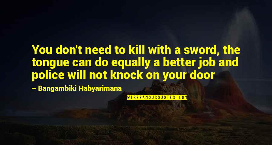 Words Kill Quotes By Bangambiki Habyarimana: You don't need to kill with a sword, Words Kill Quotes By Bangambiki Habyarimana: You don't need to kill with a sword,