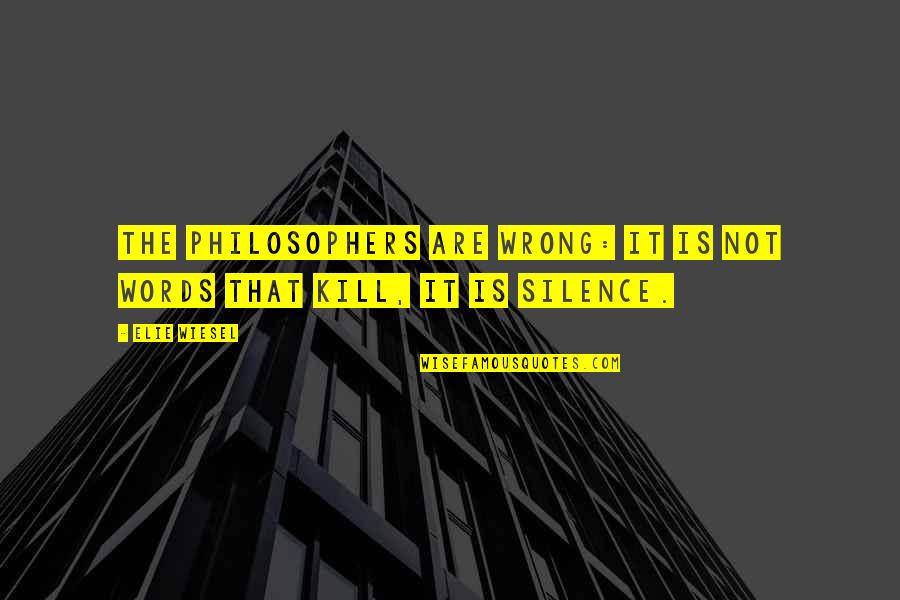 Words Kill Quotes By Elie Wiesel: The philosophers are wrong: it is not words