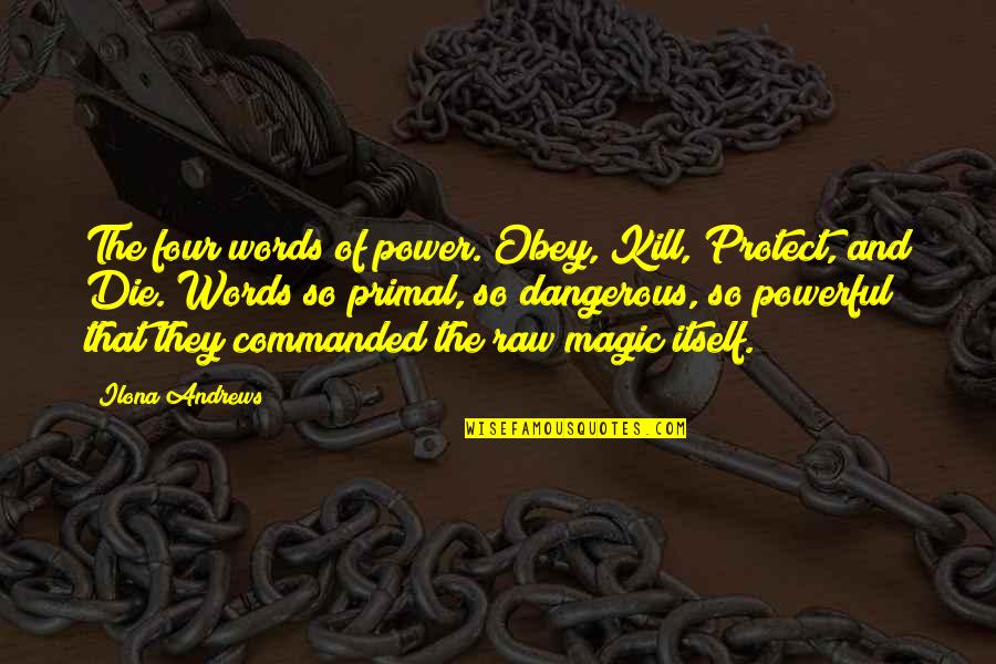 Words Kill Quotes By Ilona Andrews: The four words of power. Obey, Kill, Protect, Words Kill Quotes By Ilona Andrews: The four words of power. Obey, Kill, Protect,