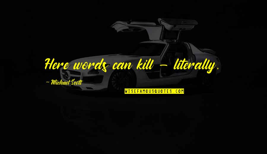 Words Kill Quotes By Michael Scott: Here words can kill - literally. Words Kill Quotes By Michael Scott: Here words can kill - literally.