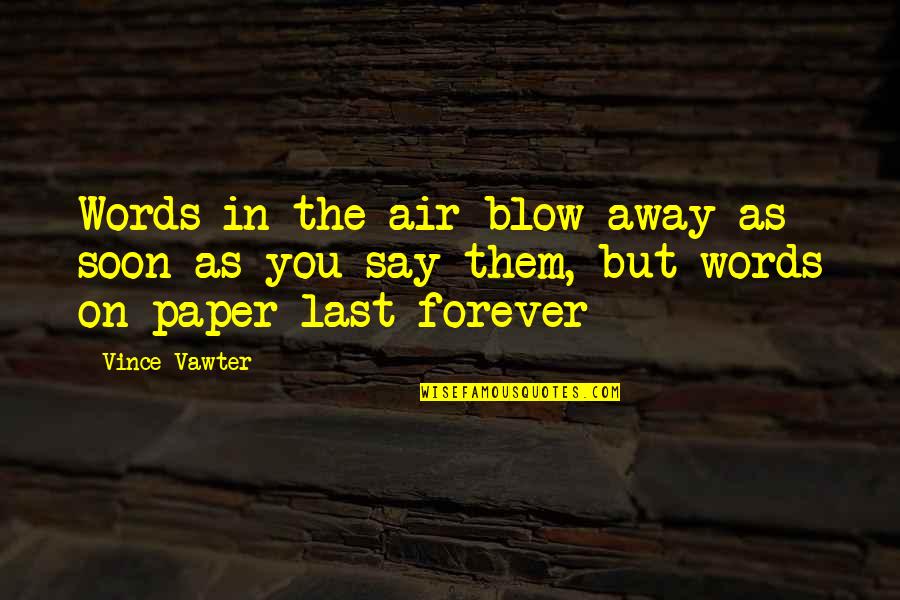 Words Last Forever Quotes By Vince Vawter: Words in the air blow away as soon