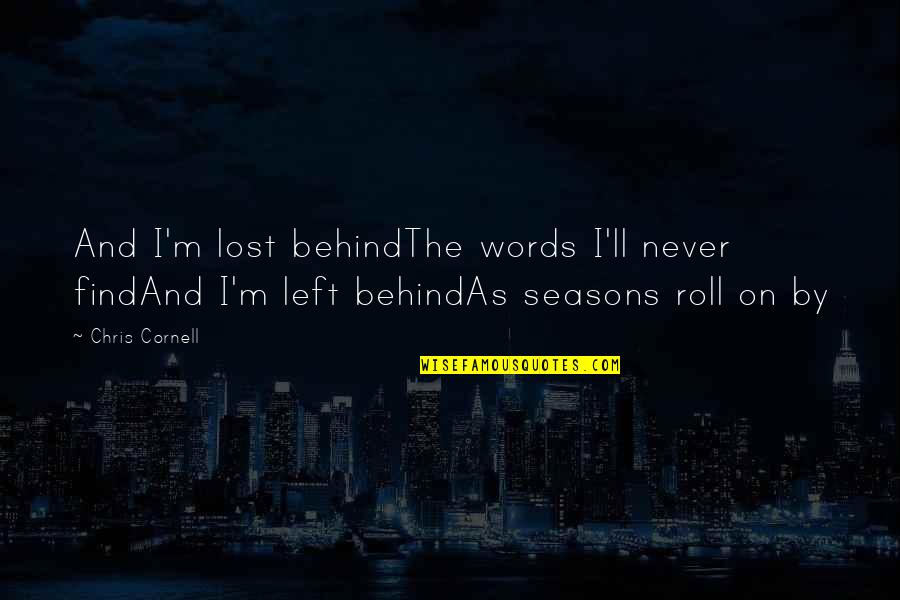 Words Left Behind Quotes By Chris Cornell: And I'm lost behindThe words I'll never findAnd