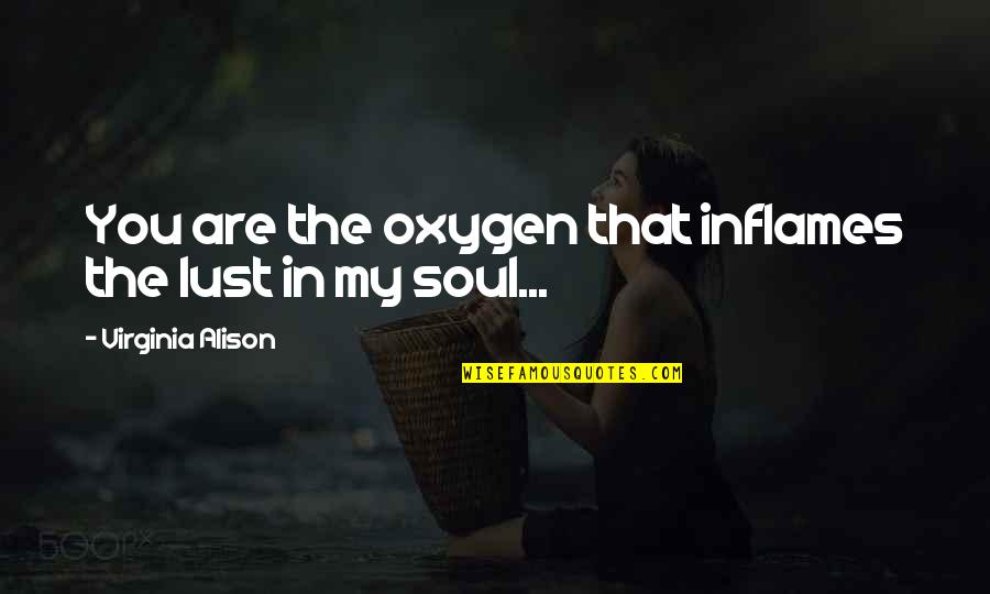 Words Left Unsaid Quotes By Virginia Alison: You are the oxygen that inflames the lust Words Left Unsaid Quotes By Virginia Alison: You are the oxygen that inflames the lust