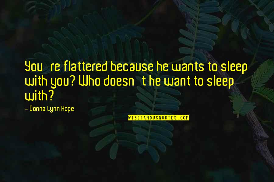 Words Left Unspoken Quotes By Donna Lynn Hope: You're flattered because he wants to sleep with