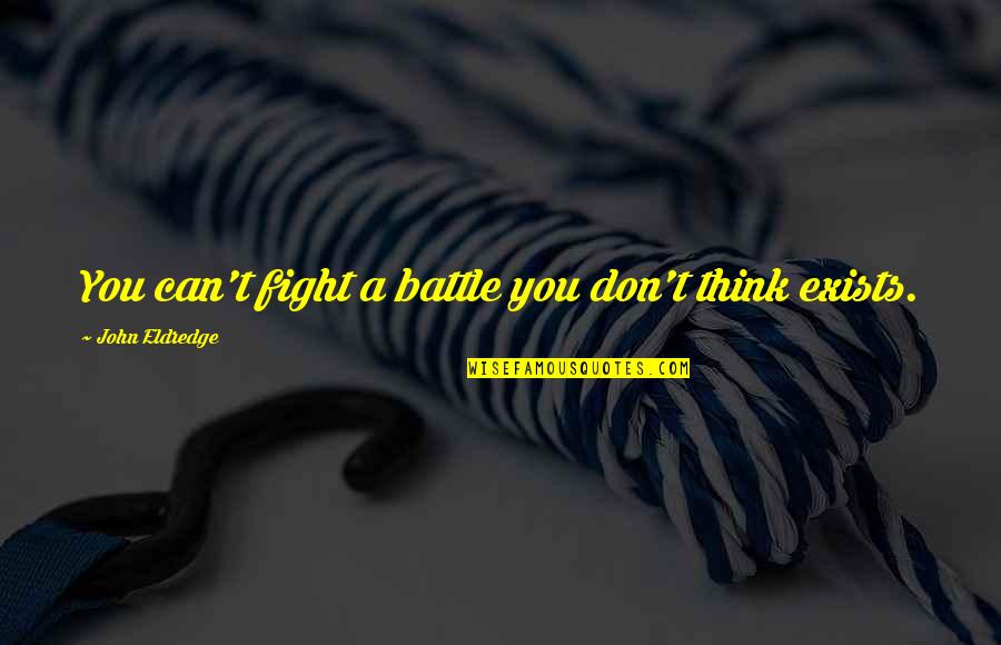 Words Left Unspoken Quotes By John Eldredge: You can't fight a battle you don't think