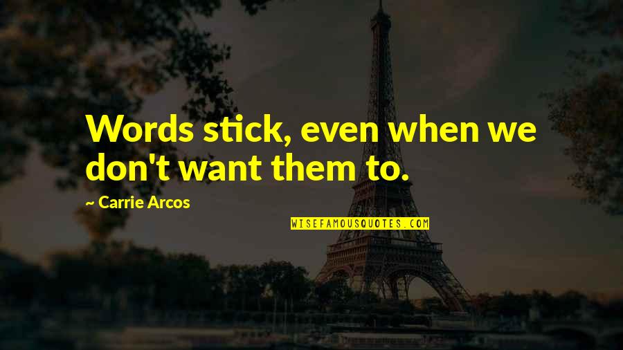 Words Life Quotes By Carrie Arcos: Words stick, even when we don't want them