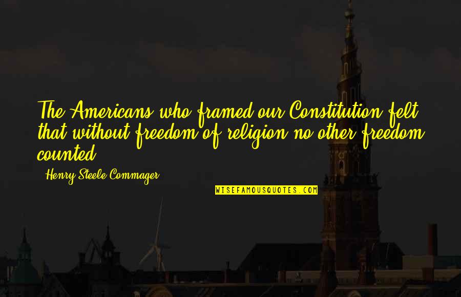 Words Like Amazing Quotes By Henry Steele Commager: The Americans who framed our Constitution felt that