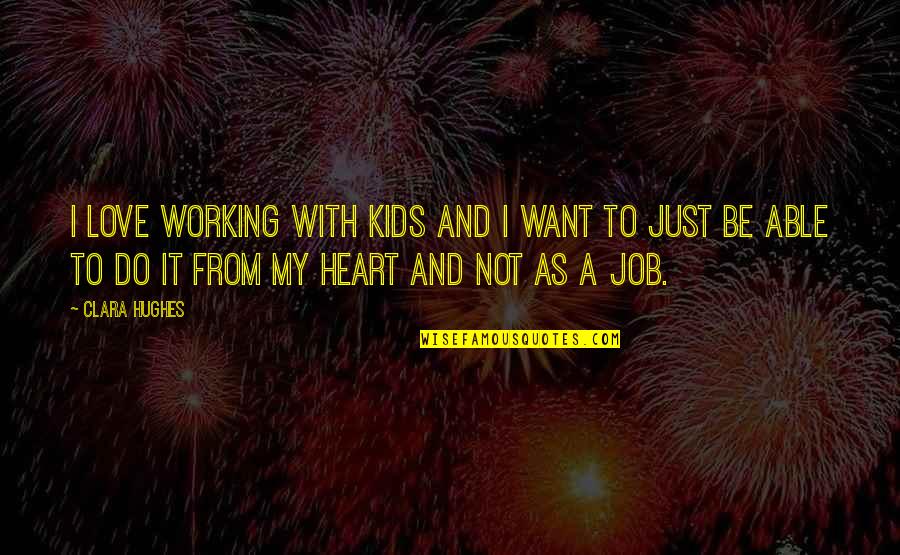 Words Like Knives Quotes By Clara Hughes: I love working with kids and I want
