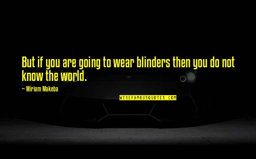Words Like Knives Quotes By Miriam Makeba: But if you are going to wear blinders