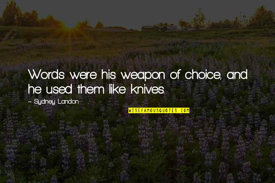 Words Like Knives Quotes By Sydney Landon: Words were his weapon of choice, and he