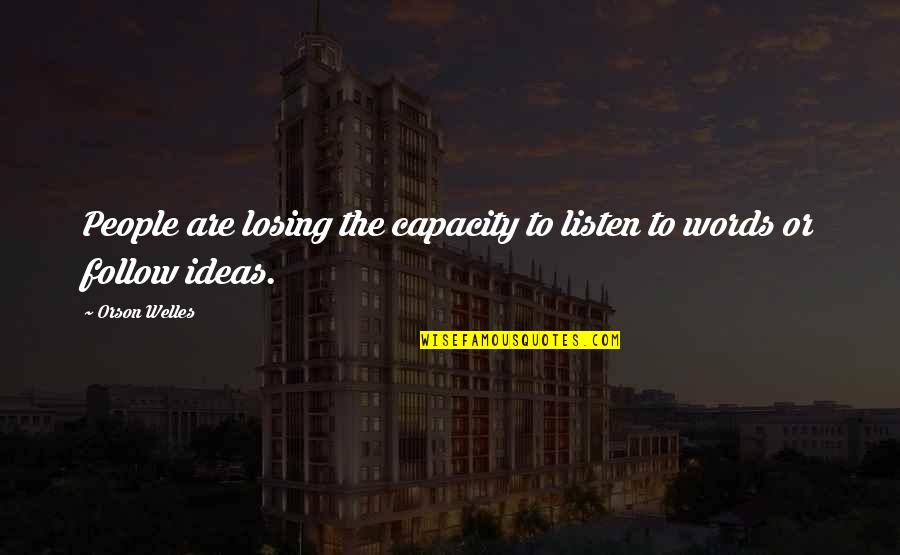 Words Losing Quotes By Orson Welles: People are losing the capacity to listen to