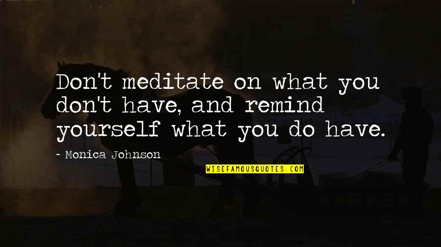 Words Make A Difference Quotes By Monica Johnson: Don't meditate on what you don't have, and