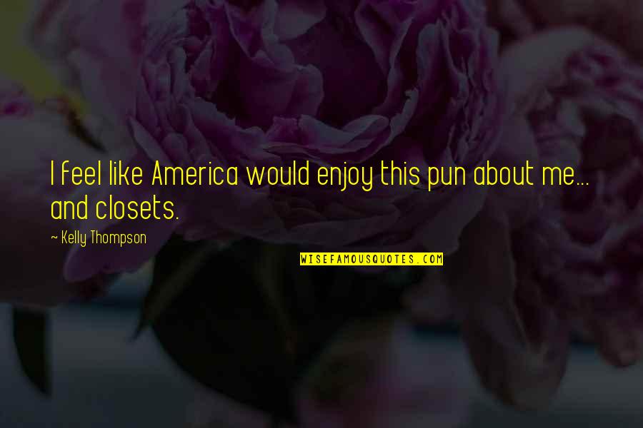 Words Matching Actions Quotes By Kelly Thompson: I feel like America would enjoy this pun
