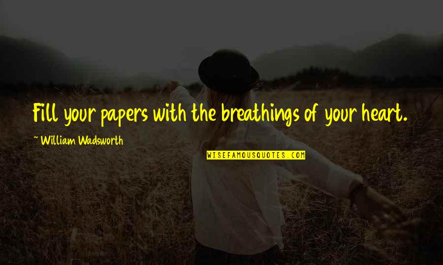 Words Matching Actions Quotes By William Wadsworth: Fill your papers with the breathings of your