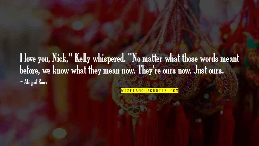 Words Matter Quotes By Abigail Roux: I love you, Nick," Kelly whispered. "No matter