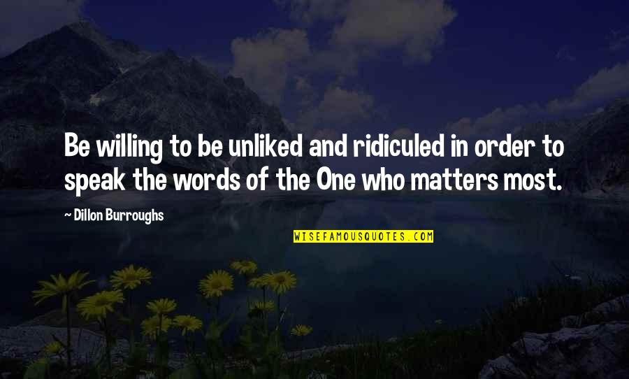 Words Matter Quotes By Dillon Burroughs: Be willing to be unliked and ridiculed in