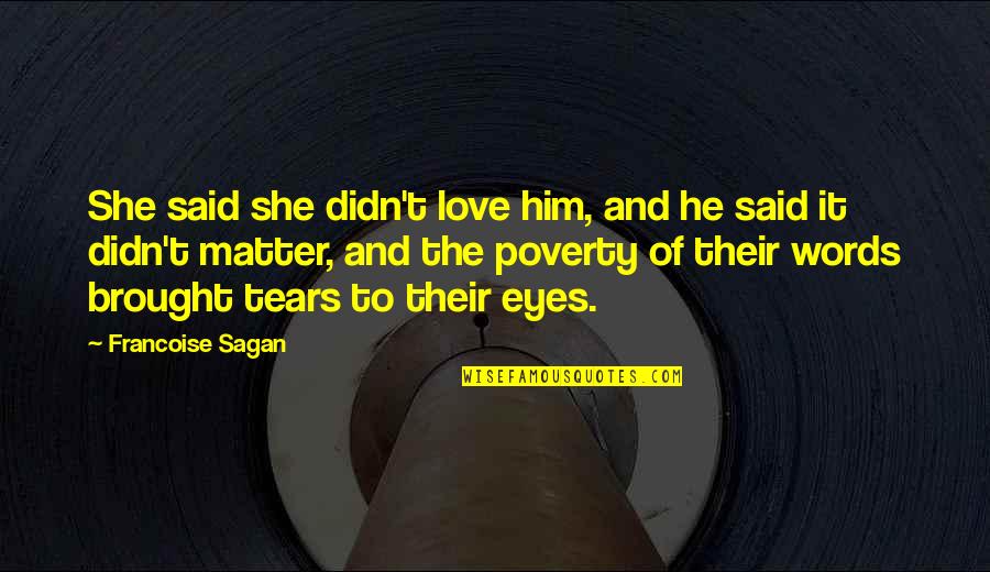 Words Matter Quotes By Francoise Sagan: She said she didn't love him, and he