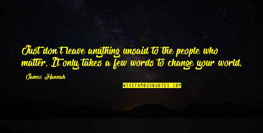 Words Matter Quotes By James Hannah: Just don't leave anything unsaid to the people