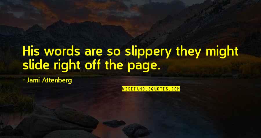 Words Matter Quotes By Jami Attenberg: His words are so slippery they might slide