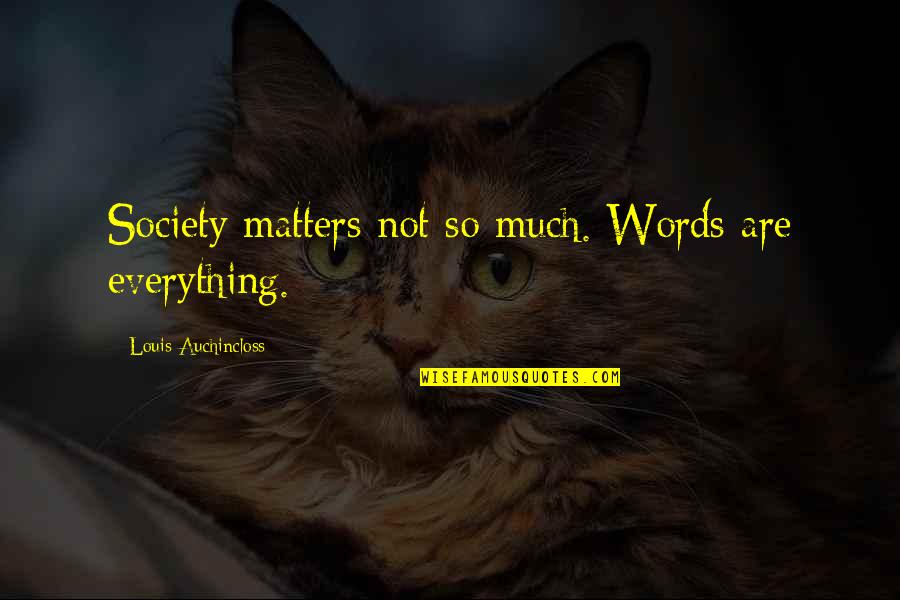 Words Matter Quotes By Louis Auchincloss: Society matters not so much. Words are everything.