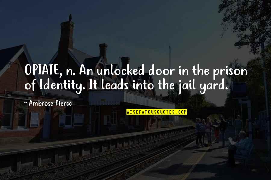 Words May Hurt But Silence Kills Quotes By Ambrose Bierce: OPIATE, n. An unlocked door in the prison