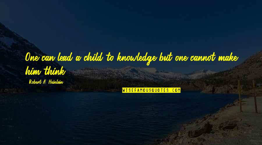 Words May Hurt But Silence Kills Quotes By Robert A. Heinlein: One can lead a child to knowledge but