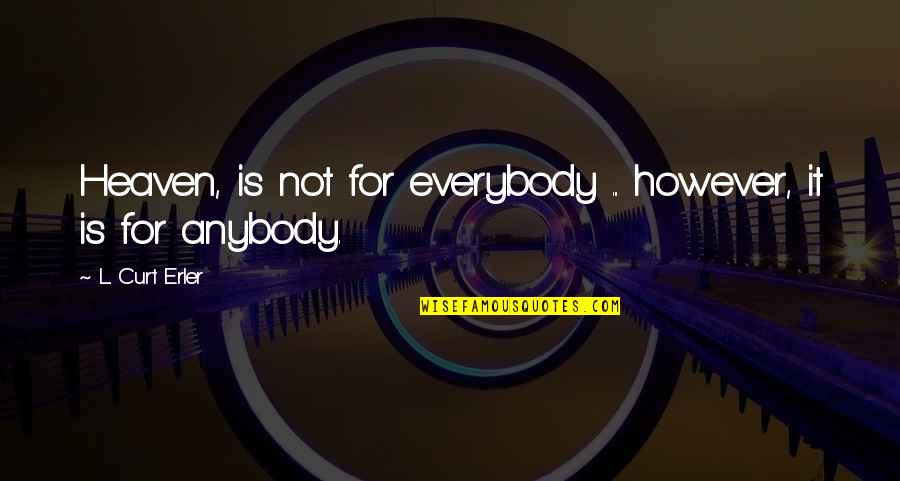 Words May Lie Quotes By L. Curt Erler: Heaven, is not for everybody ... however, it Words May Lie Quotes By L. Curt Erler: Heaven, is not for everybody ... however, it