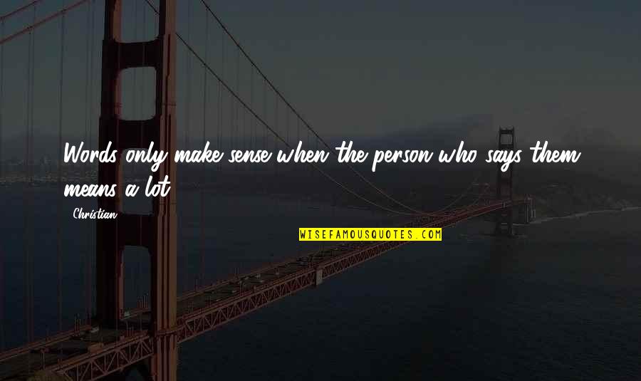 Words Mean A Lot Quotes By Christian: Words only make sense when the person who