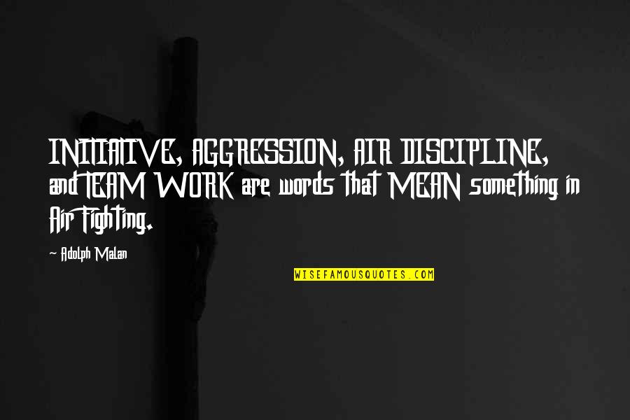 Words Mean Something Quotes By Adolph Malan: INITIATIVE, AGGRESSION, AIR DISCIPLINE, and TEAM WORK are