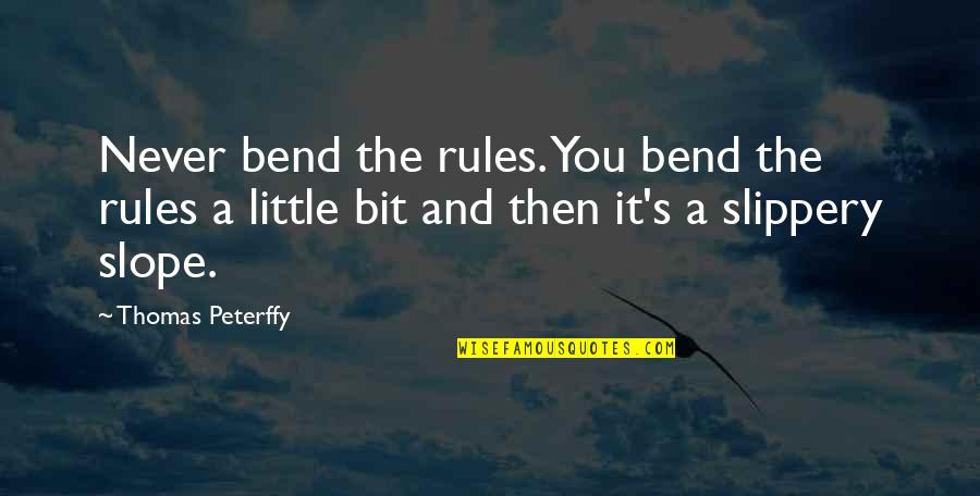 Words Mean Something Quotes By Thomas Peterffy: Never bend the rules. You bend the rules