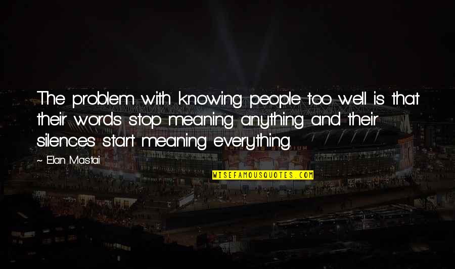 Words Meaning Everything Quotes By Elan Mastai: The problem with knowing people too well is