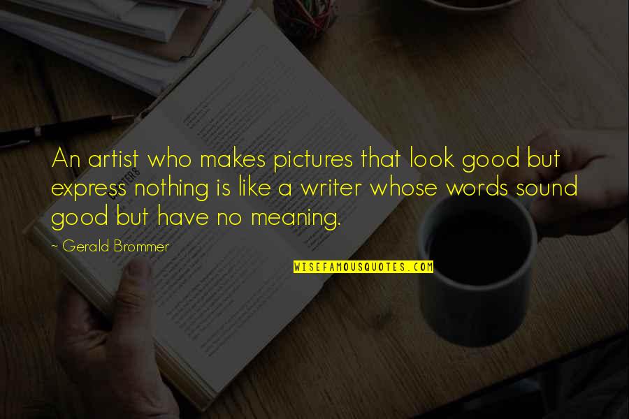 Words Meaning Nothing Quotes By Gerald Brommer: An artist who makes pictures that look good Words Meaning Nothing Quotes By Gerald Brommer: An artist who makes pictures that look good