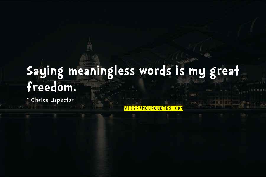 Words Meaningless Quotes By Clarice Lispector: Saying meaningless words is my great freedom.