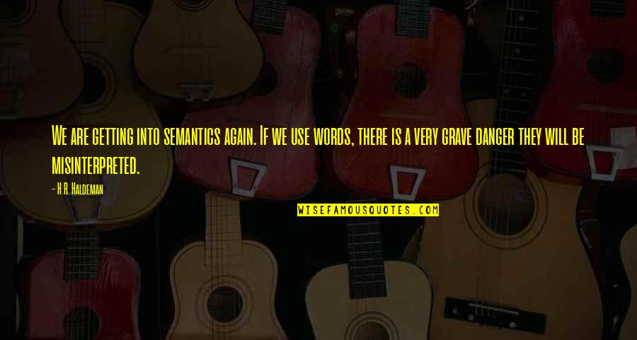 Words Misinterpreted Quotes By H.R. Haldeman: We are getting into semantics again. If we