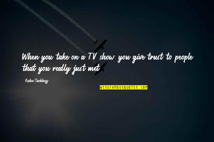 Words New Englanders Quotes By Katee Sackhoff: When you take on a TV show, you