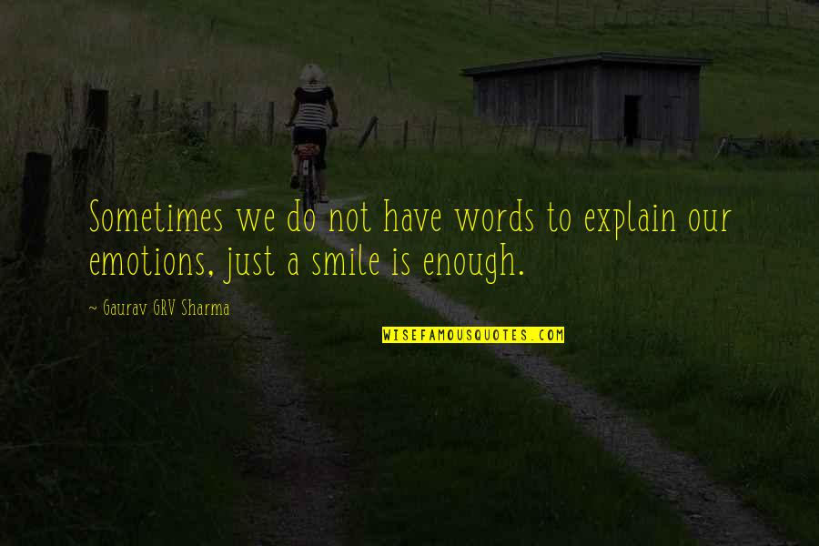 Words Not Enough Quotes By Gaurav GRV Sharma: Sometimes we do not have words to explain