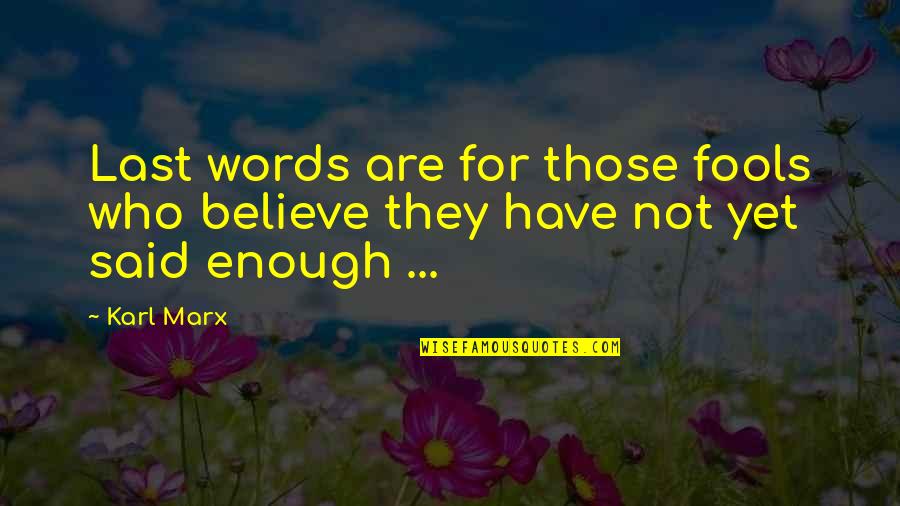 Words Not Enough Quotes By Karl Marx: Last words are for those fools who believe