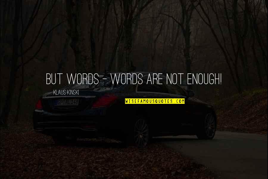 Words Not Enough Quotes By Klaus Kinski: But words - words are not enough!
