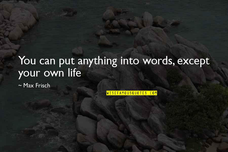 Words Not Meaning Anything Quotes By Max Frisch: You can put anything into words, except your